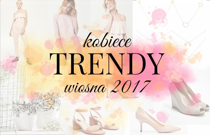 Kobiece trendy wiosna 2017